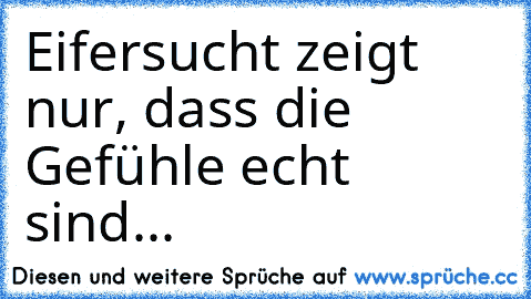 Eifersucht zeigt nur, dass die Gefühle echt sind...