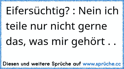 Eifersüchtig? : Nein ich teile nur nicht gerne das, was mir gehört . . ♥