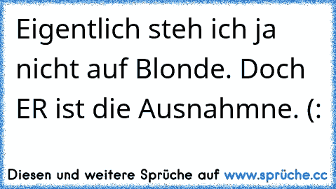 Eigentlich steh ich ja nicht auf Blonde. Doch ER ist die Ausnahmne. (: