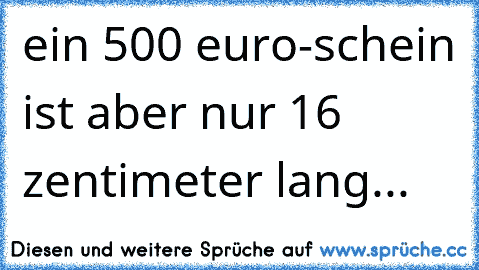 ein 500 euro-schein ist aber nur 16 zentimeter lang...