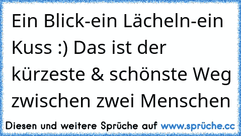 Ein Blick-ein Lächeln-ein Kuss :) Das ist der kürzeste & schönste Weg zwischen zwei Menschen 