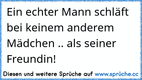 Ein echter Mann schläft bei keinem anderem Mädchen .. als seiner Freundin! ♥