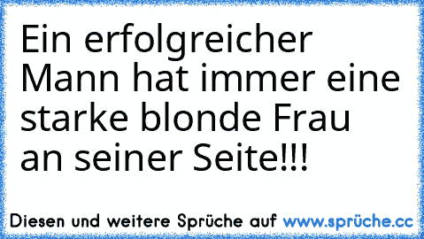 Ein erfolgreicher Mann hat immer eine starke blonde Frau an seiner Seite!!!