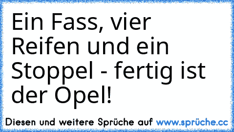 Ein Fass, vier Reifen und ein Stoppel - fertig ist der Opel!