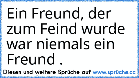 Ein Freund, der zum Feind wurde war niemals ein Freund .