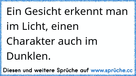 Ein Gesicht erkennt man im Licht, einen Charakter auch im Dunklen.