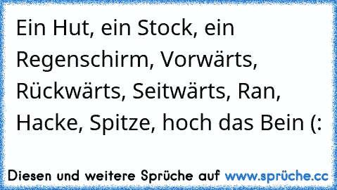 Ein Hut, ein Stock, ein Regenschirm, Vorwärts, Rückwärts, Seitwärts, Ran, Hacke, Spitze, hoch das Bein (: ♥