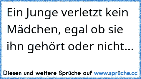 Ein Junge verletzt kein Mädchen, egal ob sie ihn gehört oder nicht...