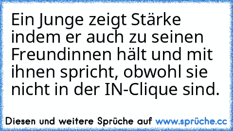 Ein Junge zeigt Stärke indem er auch zu seinen Freundinnen hält und mit ihnen spricht, obwohl sie nicht in der IN-Clique sind.