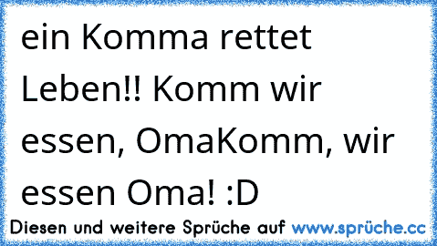 ein Komma rettet Leben!! 
Komm wir essen, Oma
Komm, wir essen Oma! :D