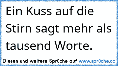 Ein Kuss auf die Stirn sagt mehr als tausend Worte.