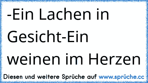 -Ein Lachen in Gesicht
-Ein weinen im Herzen♥