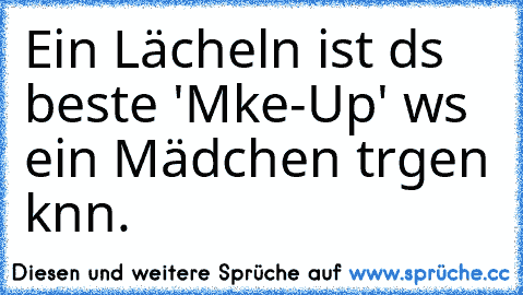 Ein Lächeln ist dɑs beste 'Mɑke-Up' wɑs ein Mädchen trɑgen kɑnn. ♥