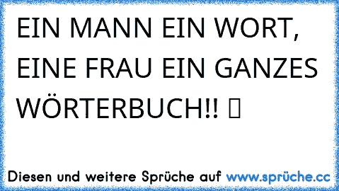 EIN MANN EIN WORT, EINE FRAU EIN GANZES WÖRTERBUCH!! ツ ♥