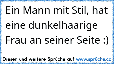 Ein Mann mit Stil, hat eine dunkelhaarige Frau an seiner Seite :) 