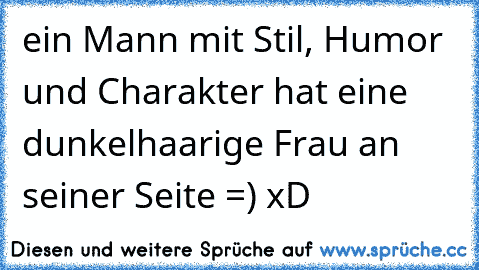 ein Mann mit Stil, Humor und Charakter hat eine dunkelhaarige Frau an seiner Seite =) xD