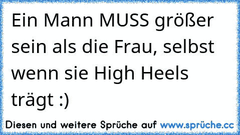 Ein Mann MUSS größer sein als die Frau, selbst wenn sie High Heels trägt :)