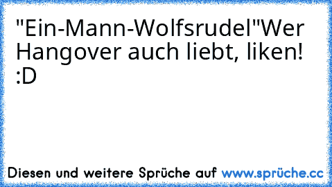 "Ein-Mann-Wolfsrudel"
Wer Hangover auch liebt, liken! :D