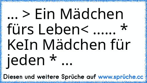 ... > Ein Mädchen fürs Leben< ...
... * KeIn Mädchen für jeden * ...