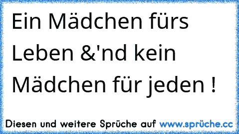 Ein Mädchen fürs Leben &'nd kein Mädchen für jeden !  ♥