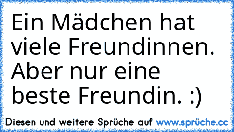 Ein Mädchen hat viele Freundinnen. Aber nur eine beste Freundin. :) ♥