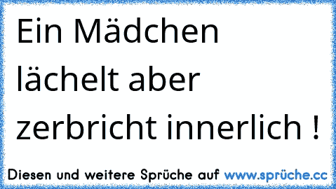 Ein Mädchen lächelt aber zerbricht innerlich ! ♥