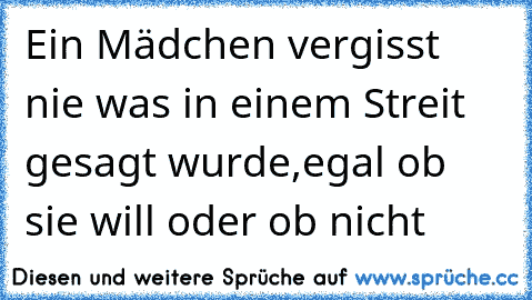 Ein Mädchen vergisst nie was in einem Streit gesagt wurde,egal ob sie will oder ob nicht