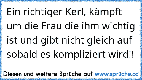 Ein richtiger Kerl, kämpft um die Frau die ihm wichtig ist und gibt nicht gleich auf sobald es kompliziert wird!!