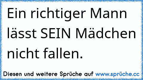 Ein richtiger Mann lässt SEIN Mädchen nicht fallen. ♥