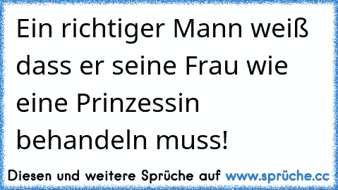 Ein richtiger Mann weiß dass er seine Frau wie eine Prinzessin behandeln muss!