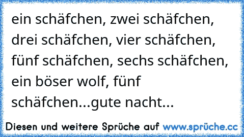 ein schäfchen, zwei schäfchen, drei schäfchen, vier schäfchen, fünf schäfchen, sechs schäfchen, ein böser wolf, fünf schäfchen...gute nacht...