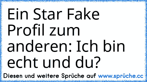 Ein Star Fake Profil zum anderen: Ich bin echt und du?