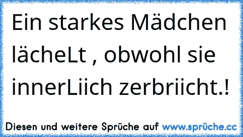 Ein starkes Mädchen lächeLt , obwohl sie innerLiich zerbriicht.! ♥