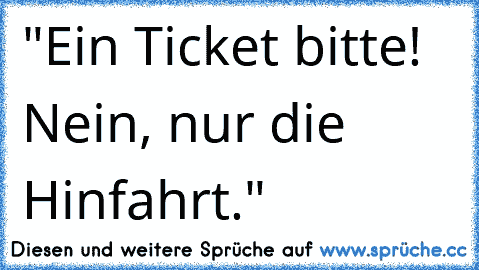 "Ein Ticket bitte! Nein, nur die Hinfahrt."