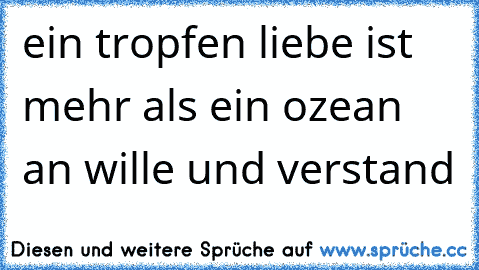 ein tropfen liebe ist mehr als ein ozean an wille und verstand