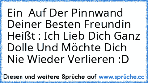 Ein ♥ Auf Der Pinnwand Deiner Besten Freundin Heißt : Ich Lieb Dich Ganz Dolle Und Möchte Dich Nie Wieder Verlieren :D