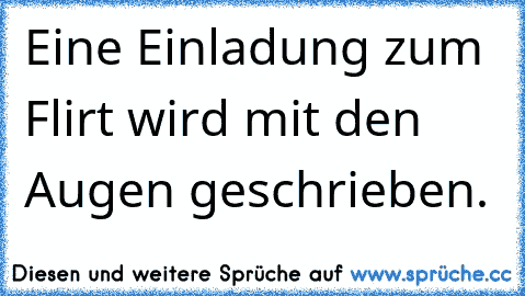 Eine Einladung zum Flirt wird mit den Augen geschrieben.