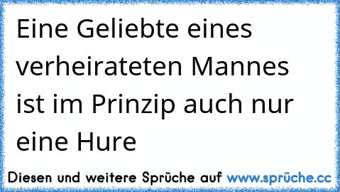 Eine Geliebte eines verheirateten Mannes ist im Prinzip auch nur eine Hure