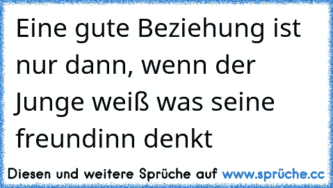 Eine gute Beziehung ist nur dann, wenn der Junge weiß was seine freundinn denkt 