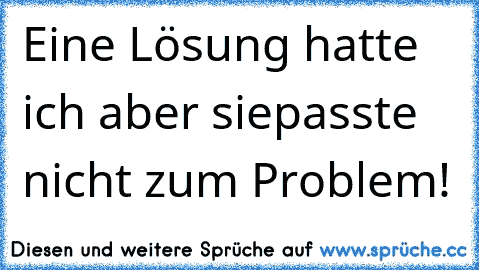 Eine Lösung hatte ich aber sie
passte nicht zum Problem!