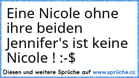 Eine Nicole ohne ihre beiden Jennifer's ist keine Nicole ! :-$  ♥