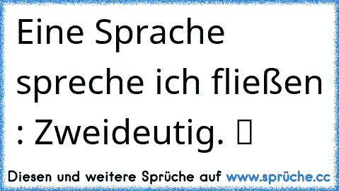 Eine Sprache spreche ich fließen : Zweideutig. ツ