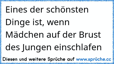 Eines der schönsten Dinge ist, wenn Mädchen auf der Brust des Jungen einschlafen  ♥