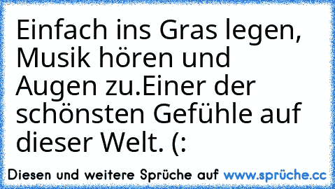 Einfach ins Gras legen, Musik hören und Augen zu.
Einer der schönsten Gefühle auf dieser Welt. (: ♥