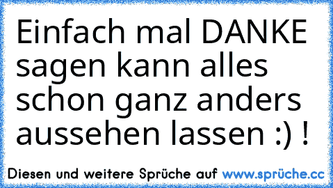 Einfach mal DANKE sagen kann alles schon ganz anders aussehen lassen :) !