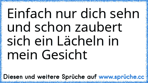 Einfach nur dich sehn und schon zaubert sich ein Lächeln in mein Gesicht ♥