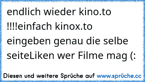 endlich wieder kino.to !!!!
einfach kinox.to eingeben genau die selbe seite
Liken wer Filme mag (: