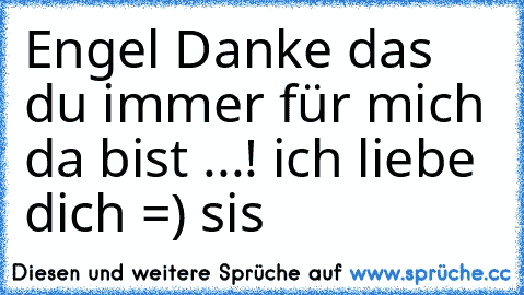 Engel Danke das du immer für mich da bist ...! ich liebe dich =) sis ♥