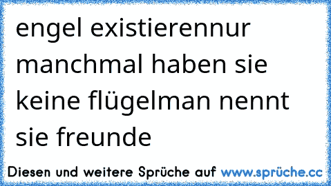 engel existieren
nur manchmal haben sie keine flügel
man nennt sie freunde 