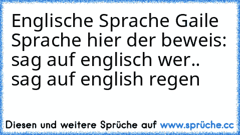 Englische Sprache Gaile Sprache hier der beweis: sag auf englisch wer.. sag auf english regen